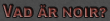 Vad är Noir?